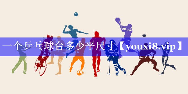 一个乒乓球台多少平尺寸 一个乒乓球台多少平尺寸