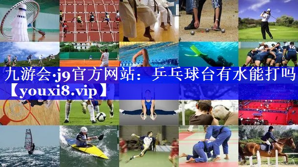 乒乓球台有水能打吗 乒乓球台有水能打吗